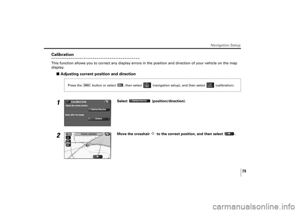 SUBARU TRIBECA 2010 1.G Navigation Manual 79
CalibrationThis function allows you to correct any display errors in the position and direction of your vehicle on the map
display.
■Adjusting current position and direction1
Select (position/dir