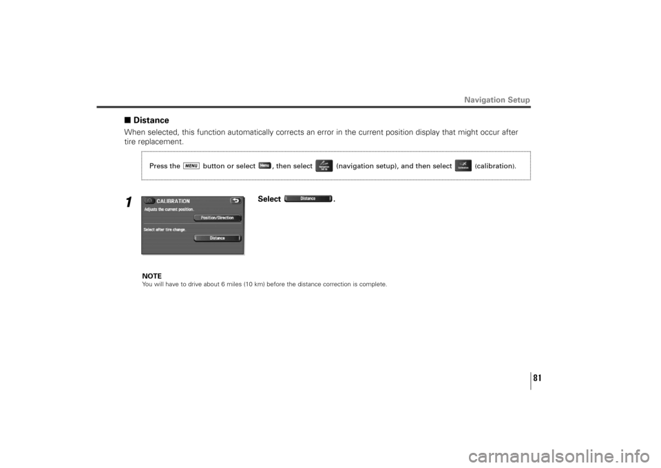 SUBARU TRIBECA 2010 1.G Navigation Manual 81
■DistanceWhen selected, this function automatically corrects an error in the current position display that might occur after
tire replacement.1
Select .
NOTEYou will have to drive about 6 miles (