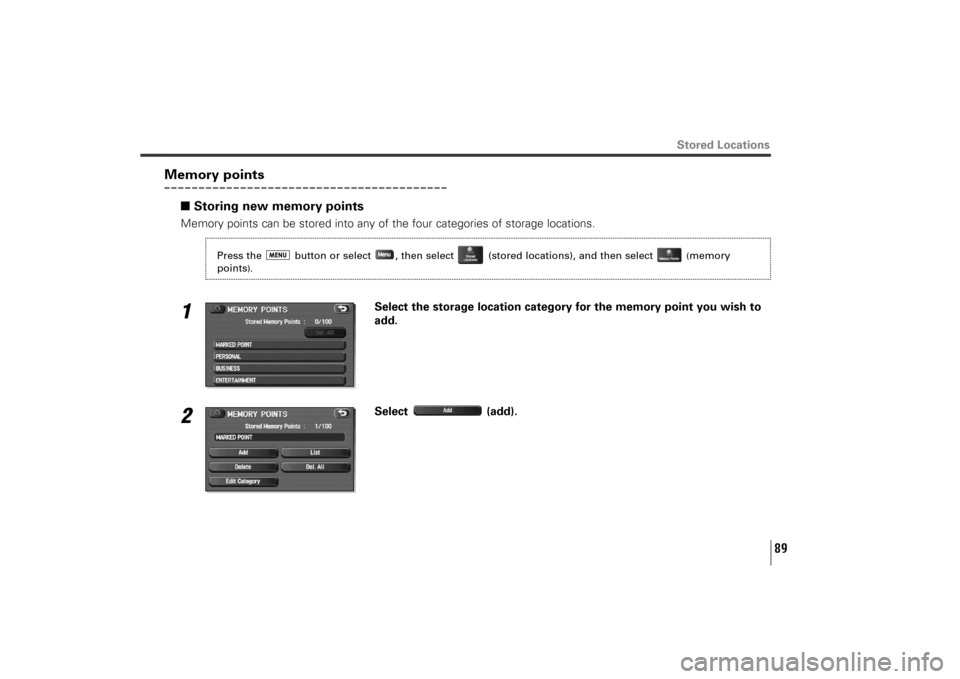 SUBARU TRIBECA 2010 1.G Navigation Manual 89
Stored Locations
Memory points
■Storing new memory pointsMemory points can be stored into any of the four categories of storage locations.1
Select the storage location category for the memory poi