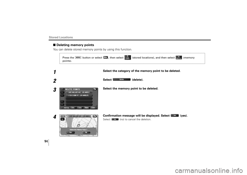 SUBARU TRIBECA 2010 1.G Navigation Manual 94
■Deleting memory pointsYou can delete stored memory points by using this function.1
Select the category of the memory point to be deleted.
2
Select (delete).
3
Select the memory point to be delet