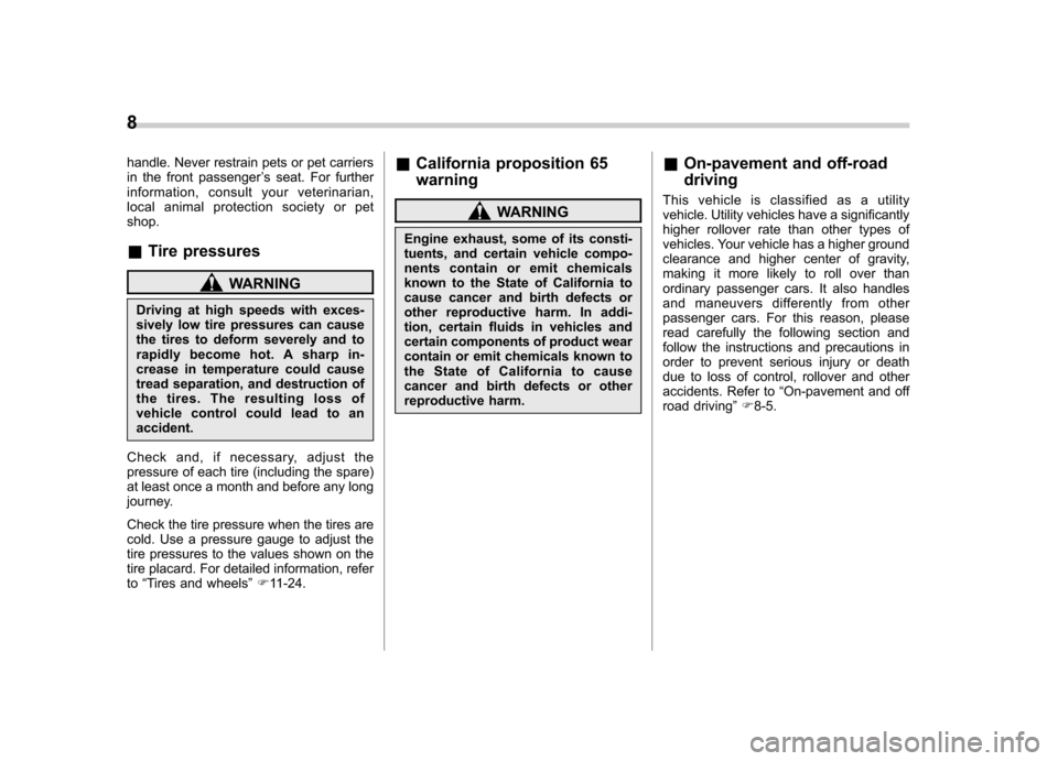 SUBARU TRIBECA 2010 1.G Owners Manual 8
handle. Never restrain pets or pet carriers 
in the front passenger’s seat. For further
information, consult your veterinarian,
local animal protection society or petshop. & Tire pressures
WARNING