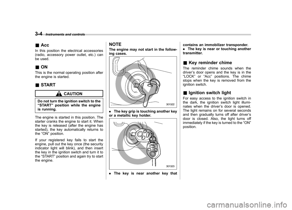 SUBARU TRIBECA 2010 1.G Owners Manual 3-4Instruments and controls
&Acc
In this position the electrical accessories
(radio, accessory power outlet, etc.) can
be used. & ON
This is the normal operating position after
the engine is started SUBARU TRIBECA 2010 1.G Owners Manual 3-4Instruments and controls
&Acc
In this position the electrical accessories
(radio, accessory power outlet, etc.) can
be used. & ON
This is the normal operating position after
the engine is started