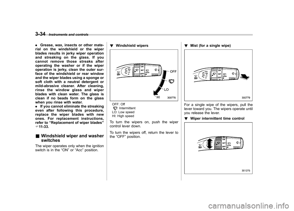 SUBARU TRIBECA 2010 1.G Owners Manual 3-34Instruments and controls
. Grease, wax, insects or other mate-
rial on the windshield or the wiper
blades results in jerky wiper operation
and streaking on the glass. If you
cannot remove those s SUBARU TRIBECA 2010 1.G Owners Manual 3-34Instruments and controls
. Grease, wax, insects or other mate-
rial on the windshield or the wiper
blades results in jerky wiper operation
and streaking on the glass. If you
cannot remove those s