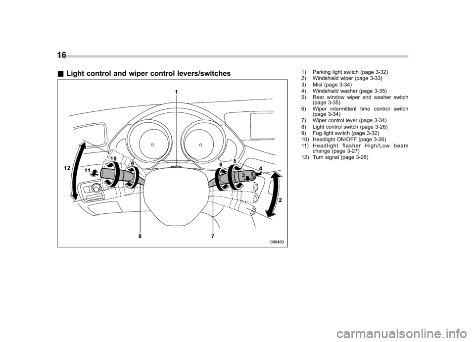 SUBARU TRIBECA 2010 1.G User Guide 16 &Light control and wiper control levers/switches
1) Parking light switch (page 3-32) 
2) Windshield wiper (page 3-33) 
3) Mist (page 3-34) 
4) Windshield washer (page 3-35) 
5) Rear window wiper an