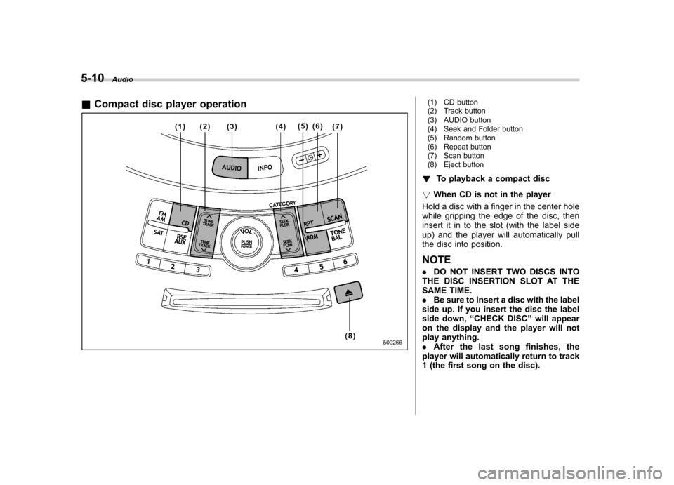 SUBARU TRIBECA 2010 1.G Owners Manual 5-10Audio
& Compact disc player operation
(1) CD button 
(2) Track button 
(3) AUDIO button 
(4) Seek and Folder button 
(5) Random button
(6) Repeat button 
(7) Scan button 
(8) Eject button
! To pla