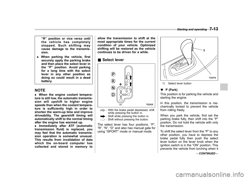 SUBARU TRIBECA 2010 1.G Owners Manual “R ” position or vice versa until
the vehicle has completely
stopped. Such shifting may
cause damage to the transmis-sion.
. When parking the vehicle, first
securely apply the parking brake
and t SUBARU TRIBECA 2010 1.G Owners Manual “R ” position or vice versa until
the vehicle has completely
stopped. Such shifting may
cause damage to the transmis-sion.
. When parking the vehicle, first
securely apply the parking brake
and t