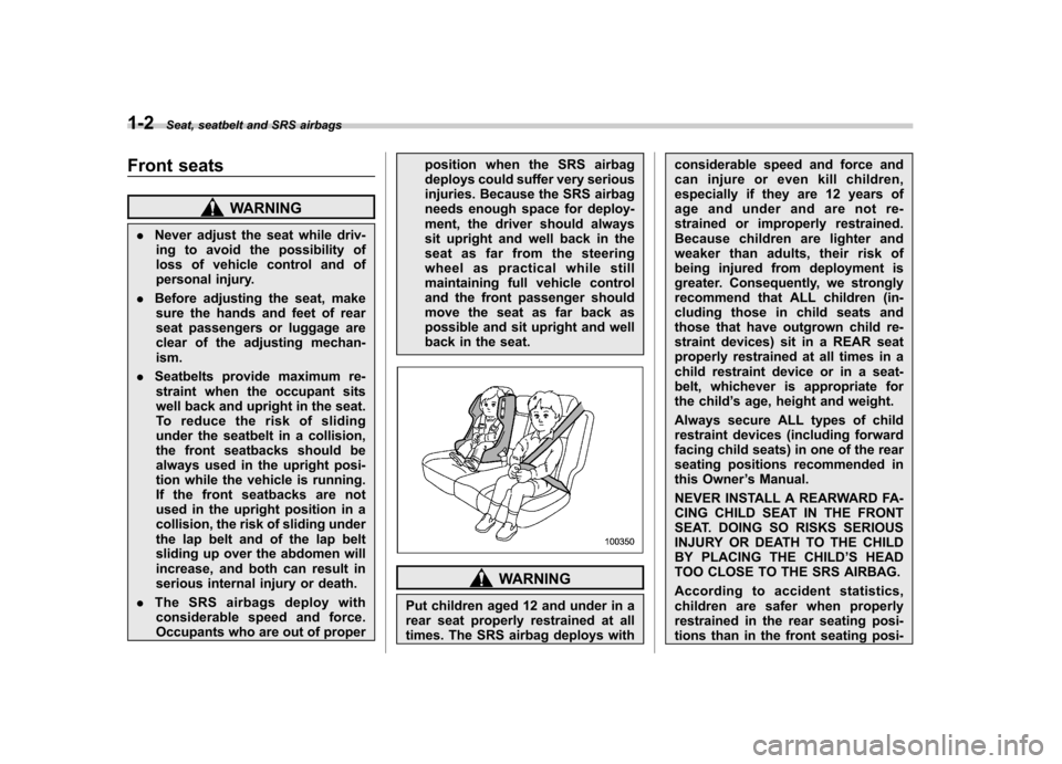 SUBARU TRIBECA 2010 1.G Owners Manual 1-2Seat, seatbelt and SRS airbags
Front seats
WARNING
. Never adjust the seat while driv-
ing to avoid the possibility of 
loss of vehicle control and of
personal injury.
. Before adjusting the seat, 