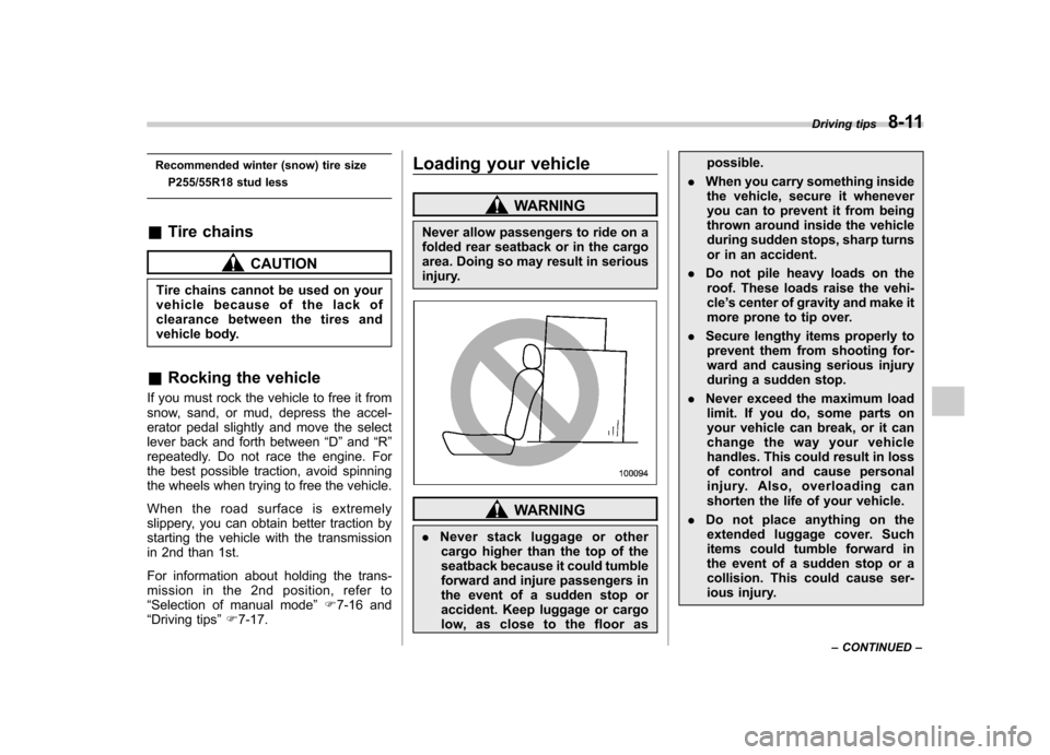 SUBARU TRIBECA 2010 1.G Owners Manual Recommended winter (snow) tire sizeP255/55R18 stud less
& Tire chains
CAUTION
Tire chains cannot be used on your 
vehicle because of the lack of 
clearance between the tires and 
vehicle body.
& Rocki