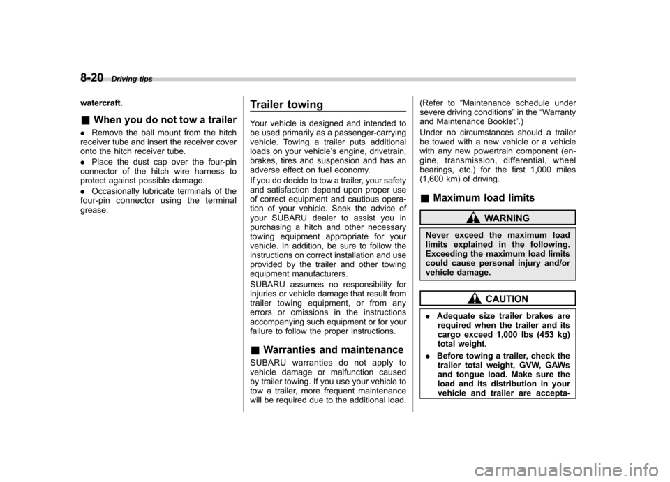 SUBARU TRIBECA 2010 1.G Owners Manual 8-20Driving tips
watercraft. &When you do not tow a trailer
. Remove the ball mount from the hitch
receiver tube and insert the receiver cover 
onto the hitch receiver tube. . Place the dust cap over 