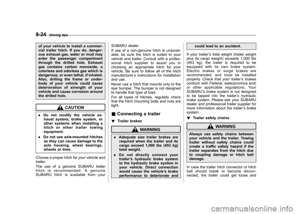 SUBARU TRIBECA 2010 1.G Owners Manual 8-24Driving tips
of your vehicle to install a commer- 
cial trailer hitch. If you do, danger-
ous exhaust gas, water or mud may
enter the passenger compartment
through the drilled hole. Exhaust
gas co