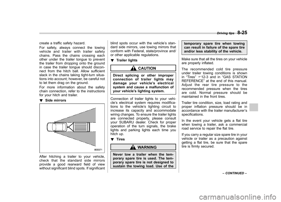 SUBARU TRIBECA 2010 1.G Owners Manual create a traffic safety hazard. 
For safety, always connect the towing 
vehicle and trailer with trailer safety
chains. Pass the chains crossing each
other under the trailer tongue to prevent
the trai