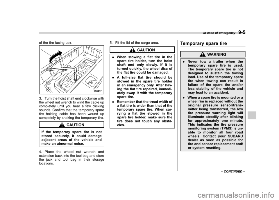 SUBARU TRIBECA 2010 1.G Owners Manual of the tire facing up).
3. Turn the hoist shaft end clockwise with 
the wheel nut wrench to wind the cable up
completely until you hear a few clicking
sounds. Confirm that the temporary spare
tire hol