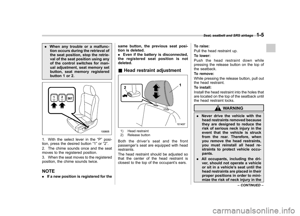 SUBARU TRIBECA 2010 1.G Owners Guide .When any trouble or a malfunc-
tion occurs during the retrieval of 
the seat position, stop the retrie-
val of the seat position using any
of the control switches for man-
ual adjustment, seat memory