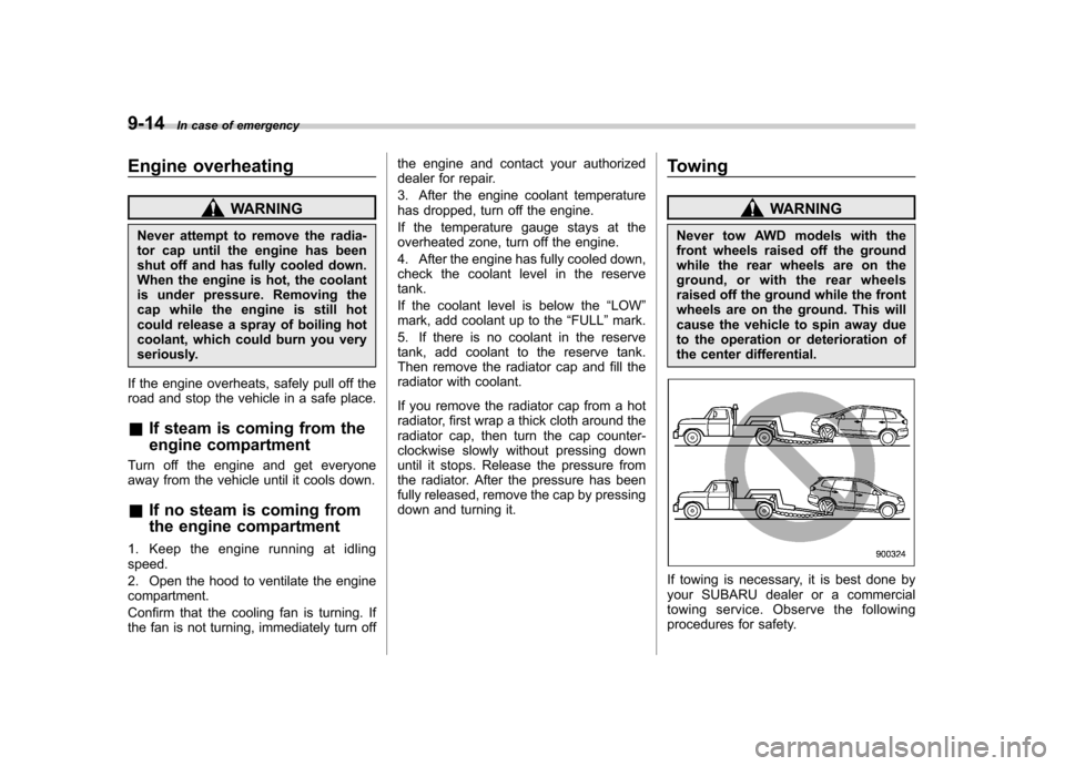 SUBARU TRIBECA 2010 1.G Owners Manual 9-14In case of emergency
Engine overheating
WARNING
Never attempt to remove the radia-
tor cap until the engine has been
shut off and has fully cooled down.
When the engine is hot, the coolant
is und SUBARU TRIBECA 2010 1.G Owners Manual 9-14In case of emergency
Engine overheating
WARNING
Never attempt to remove the radia-
tor cap until the engine has been
shut off and has fully cooled down.
When the engine is hot, the coolant
is und