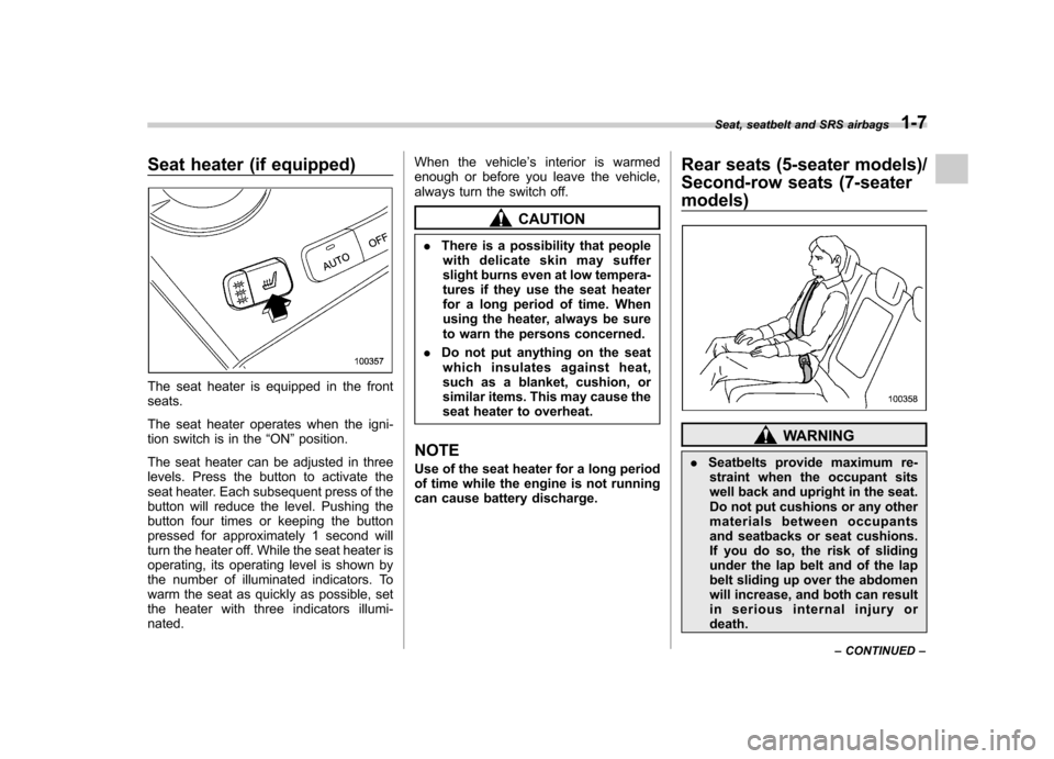SUBARU TRIBECA 2010 1.G Owners Guide Seat heater (if equipped)
The seat heater is equipped in the front seats. 
The seat heater operates when the igni- 
tion switch is in the“ON ”position.
The seat heater can be adjusted in three
lev