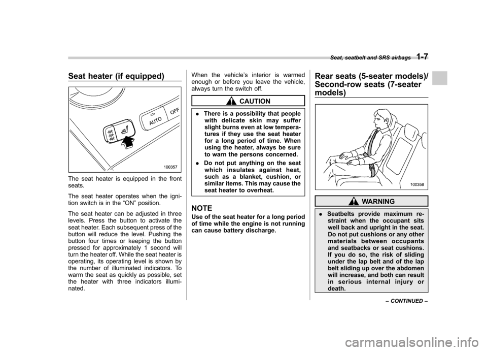 SUBARU TRIBECA 2010 1.G Owners Manual Seat heater (if equipped)
The seat heater is equipped in the front seats. 
The seat heater operates when the igni- 
tion switch is in the“ON ”position.
The seat heater can be adjusted in three
lev