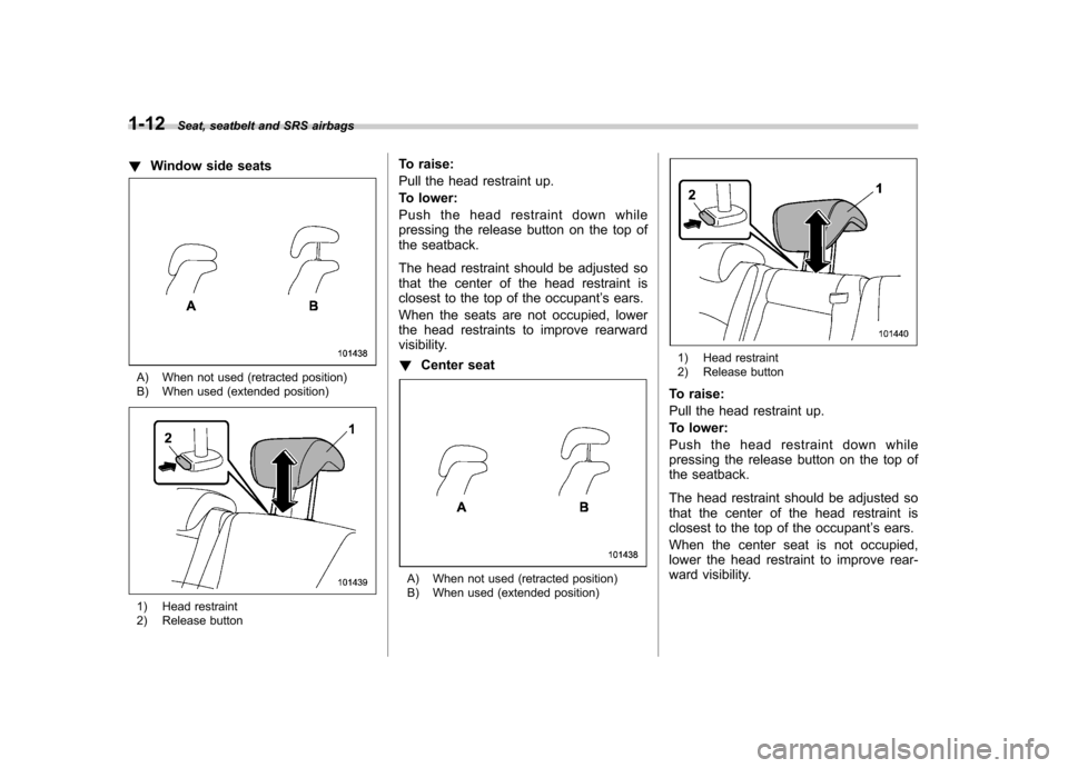 SUBARU TRIBECA 2010 1.G Owners Guide 1-12Seat, seatbelt and SRS airbags
! Window side seats
A) When not used (retracted position) 
B) When used (extended position)
1) Head restraint 
2) Release button To raise: 
Pull the head restraint u