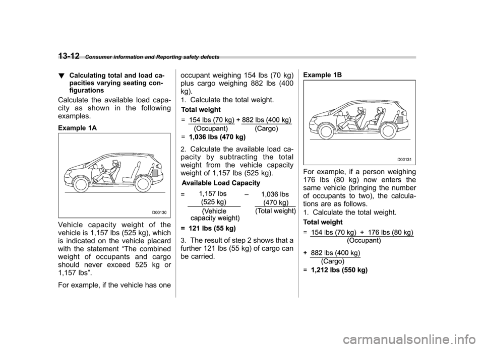 SUBARU TRIBECA 2010 1.G Owners Manual 13-12Consumer information and Reporting safety defects
! Calculating total and load ca-
pacities varying seating con-
figurations
Calculate the available load capa-
city as shown in the followingexa SUBARU TRIBECA 2010 1.G Owners Manual 13-12Consumer information and Reporting safety defects
! Calculating total and load ca-
pacities varying seating con-
figurations
Calculate the available load capa-
city as shown in the followingexa
