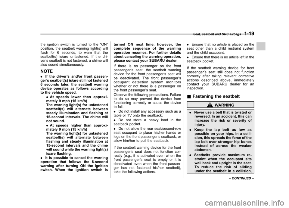 SUBARU TRIBECA 2010 1.G Owners Manual the ignition switch is turned to the“ON ”
position, the seatbelt warning light(s) will 
flash for 6 seconds, to warn that the
seatbelt(s) is/are unfastened. If the dri-ver ’s seatbelt is not fas