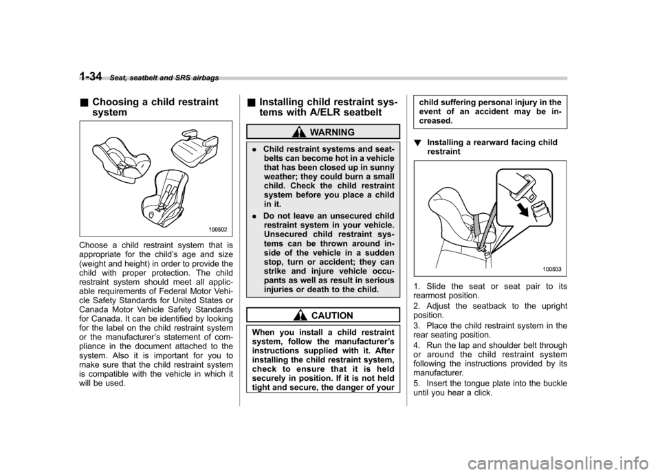 SUBARU TRIBECA 2010 1.G Repair Manual 1-34Seat, seatbelt and SRS airbags
&Choosing a child restraint system
Choose a child restraint system that is 
appropriate for the child ’s age and size
(weight and height) in order to provide the
c