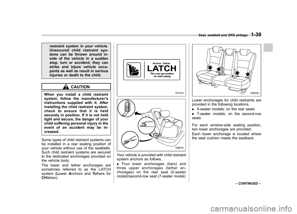 SUBARU TRIBECA 2010 1.G Repair Manual restraint system in your vehicle. 
Unsecured child restraint sys-
tems can be thrown around in-
side of the vehicle in a sudden
stop, turn or accident; they can
strike and injure vehicle occu-
pants a