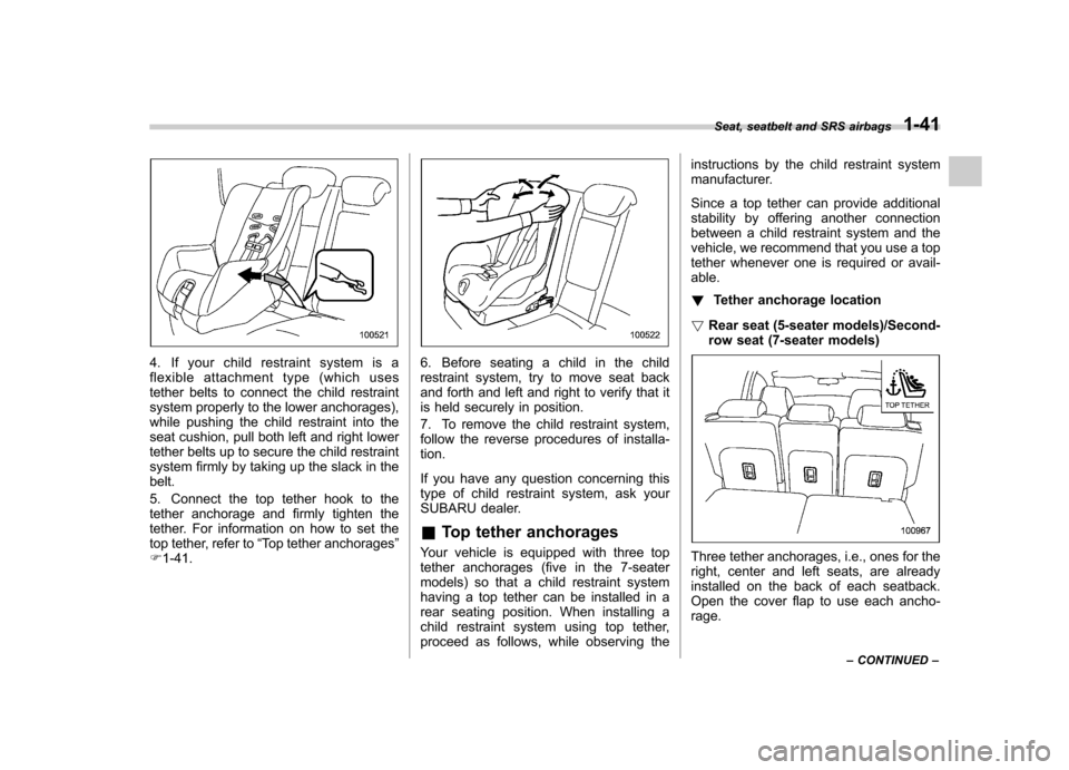 SUBARU TRIBECA 2010 1.G Repair Manual 4. If your child restraint system is a 
flexible attachment type (which uses
tether belts to connect the child restraint
system properly to the lower anchorages),
while pushing the child restraint int