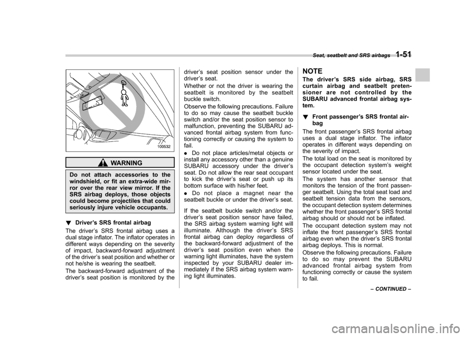 SUBARU TRIBECA 2010 1.G Manual PDF WARNING
Do not attach accessories to the 
windshield, or fit an extra-wide mir-
ror over the rear view mirror. If the
SRS airbag deploys, those objects
could become projectiles that could
seriously in