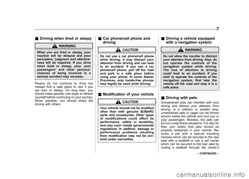 SUBARU TRIBECA 2010 1.G Owners Manual &Driving when tired or sleepy
WARNING
When you are tired or sleepy, your 
reaction will be delayed and your
perception, judgment and attentive-
ness will be impaired. If you drive
when tired or sleepy