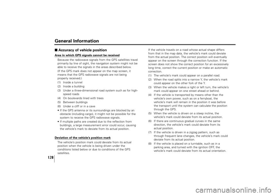 SUBARU TRIBECA 2011 1.G Navigation Manual 120
General Information■Accuracy of vehicle positionArea in which GPS signals cannot be received
Because the radiowave signals from the GPS satellites travel
primarily by line of sight, the navigati