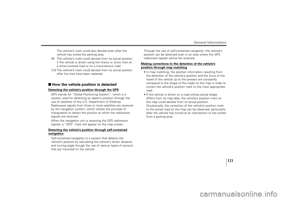 SUBARU TRIBECA 2011 1.G Navigation Manual 121
The vehicle’s mark could also deviate even after the
vehicle has exited the parking area.
(9) The vehicle’s mark could deviate from its actual position
if the vehicle is driven using tire chai