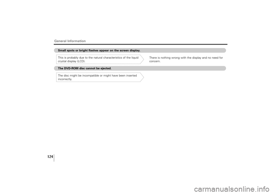 SUBARU TRIBECA 2011 1.G Navigation Manual 124
General Information
Small spots or bright flashes appear on the screen display.
This is probably due to the natural characteristics of the liquid
crystal display (LCD).
The DVD-ROM disc cannot be 