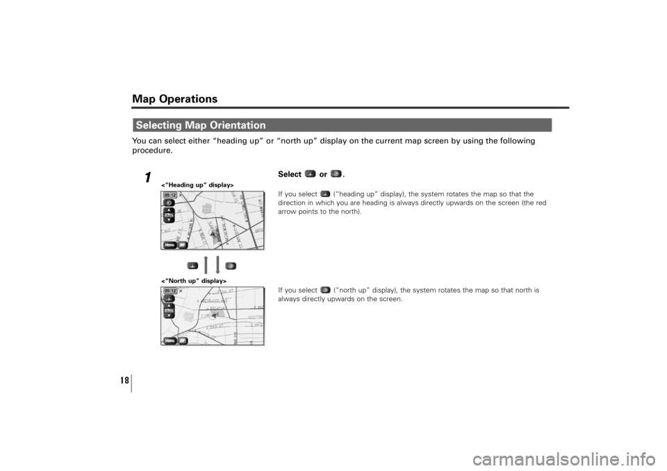 SUBARU TRIBECA 2011 1.G Navigation Manual 18
Map OperationsYou can select either “heading up” or “north up” display on the current map screen by using the following
procedure.
1
Select or .If you select  (“heading up” display), th