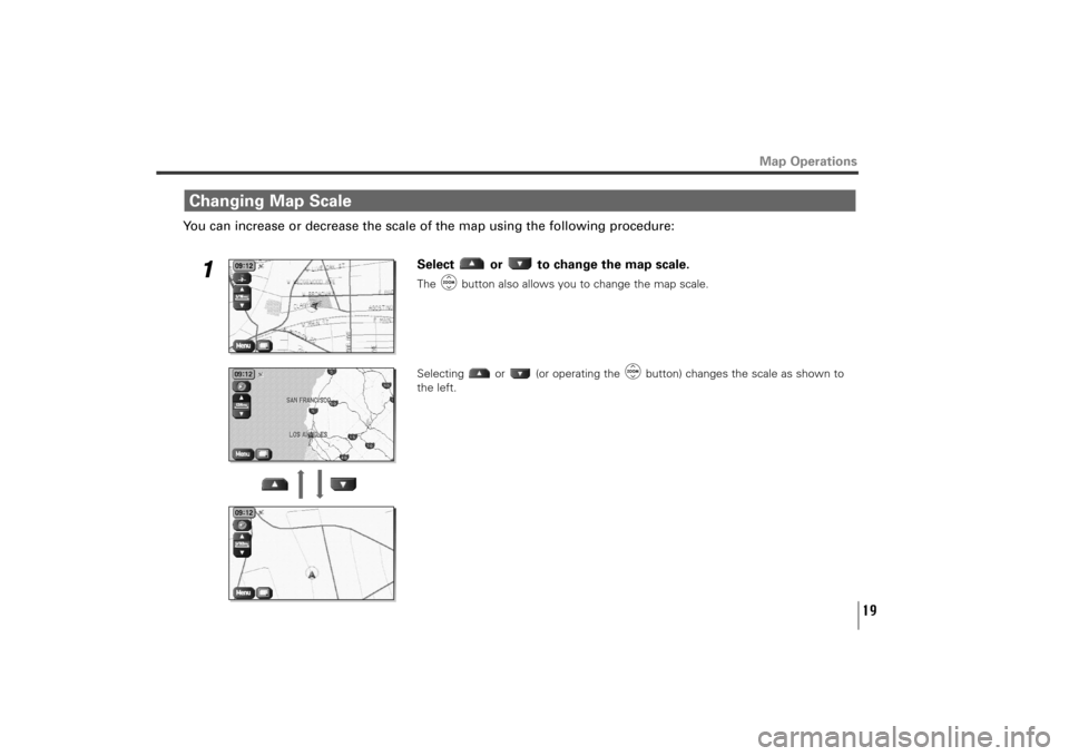 SUBARU TRIBECA 2011 1.G Navigation Manual 19
You can increase or decrease the scale of the map using the following procedure:
1
Select  or  to change the map scale. The  button also allows you to change the map scale.
Selecting  or  (or opera