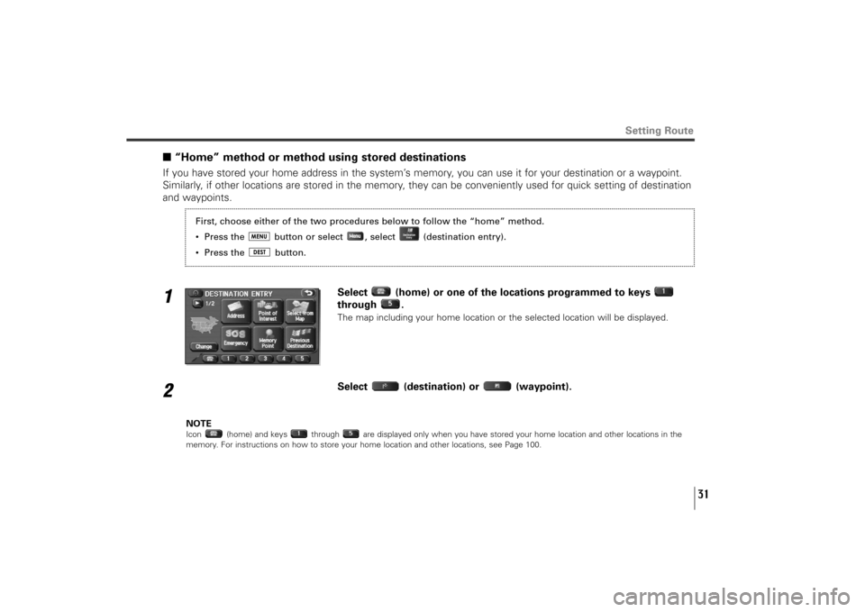 SUBARU TRIBECA 2011 1.G Navigation Manual 31
■“Home” method or method using stored destinationsIf you have stored your home address in the system’s memory, you can use it for your destination or a waypoint.
Similarly, if other locatio