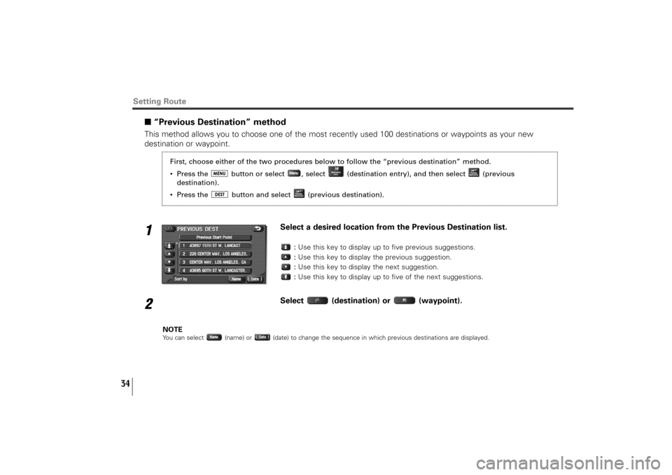 SUBARU TRIBECA 2011 1.G Navigation Manual 34
Setting Route
■“Previous Destination” methodThis method allows you to choose one of the most recently used 100 destinations or waypoints as your new
destination or waypoint.1
Select a desired