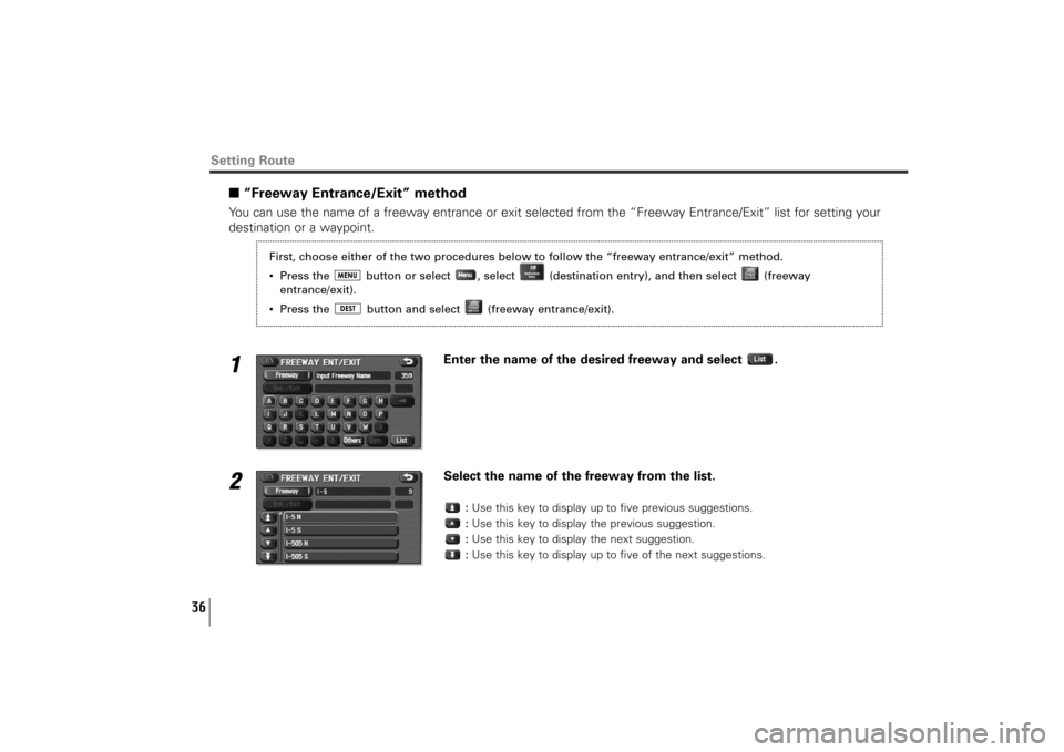SUBARU TRIBECA 2011 1.G Navigation Manual 36
Setting Route
■“Freeway Entrance/Exit” methodYou can use the name of a freeway entrance or exit selected from the “Freeway Entrance/Exit” list for setting your
destination or a waypoint.1