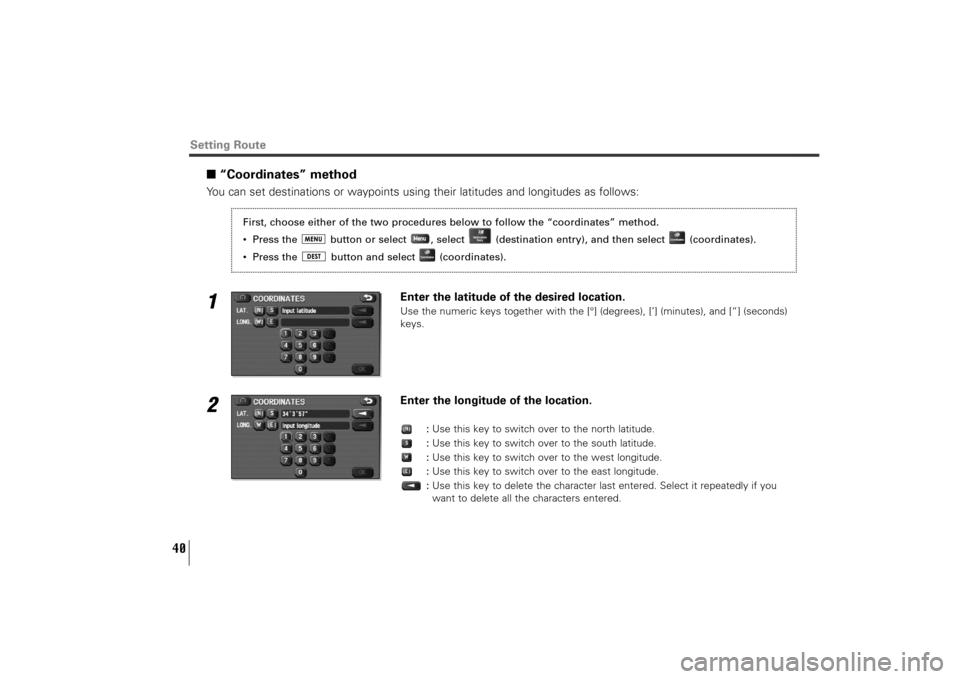 SUBARU TRIBECA 2011 1.G Navigation Manual 40
Setting Route
■“Coordinates” methodYou can set destinations or waypoints using their latitudes and longitudes as follows:1
Enter the latitude of the desired location.Use the numeric keys toge