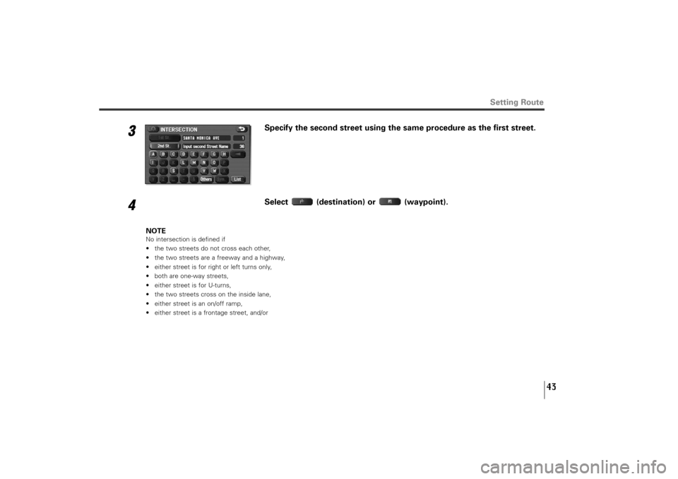 SUBARU TRIBECA 2011 1.G Navigation Manual 43
3
Specify the second street using the same procedure as the first street.
4
Select (destination) or  (waypoint).
NOTENo intersection is defined if
• the two streets do not cross each other,
• t