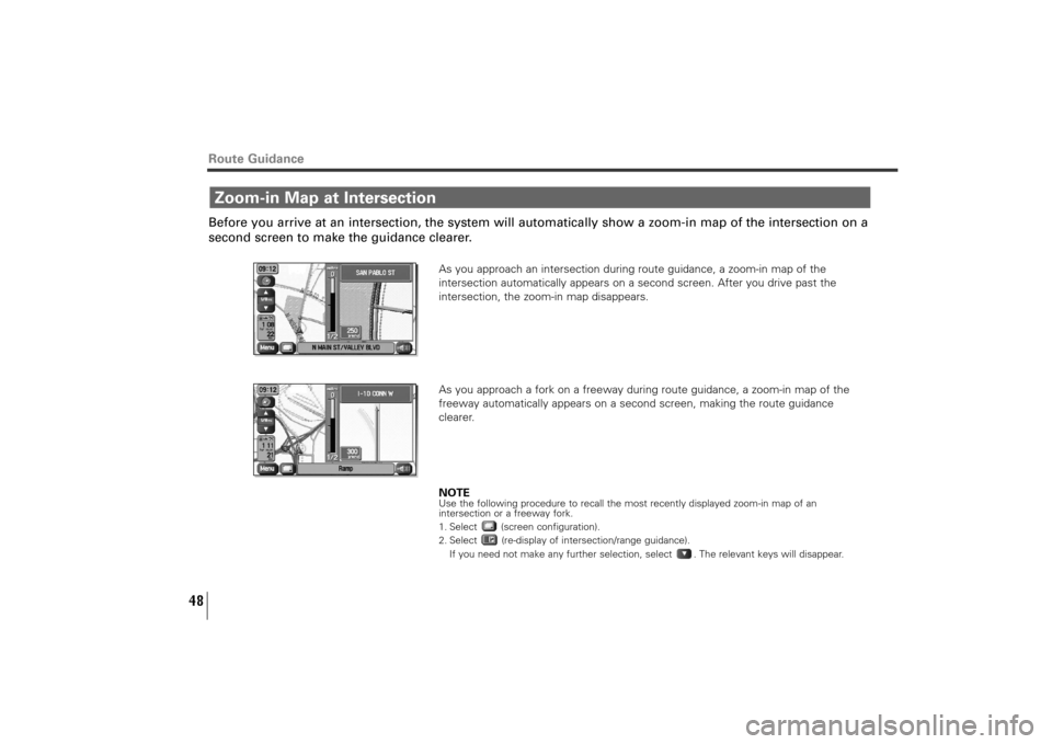 SUBARU TRIBECA 2011 1.G Navigation Manual 48
Before you arrive at an intersection, the system will automatically show a zoom-in map of the intersection on a
second screen to make the guidance clearer.
As you approach an intersection during ro