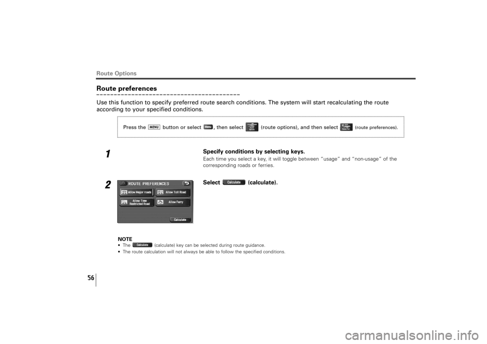 SUBARU TRIBECA 2011 1.G Navigation Manual 56
Route preferencesUse this function to specify preferred route search conditions. The system will start recalculating the route
according to your specified conditions.
1
Specify conditions by select