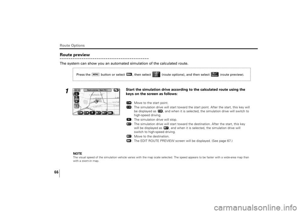 SUBARU TRIBECA 2011 1.G Navigation Manual 66
Route previewThe system can show you an automated simulation of the calculated route.
1
Start the simulation drive according to the calculated route using the
keys on the screen as follows:
: Move 