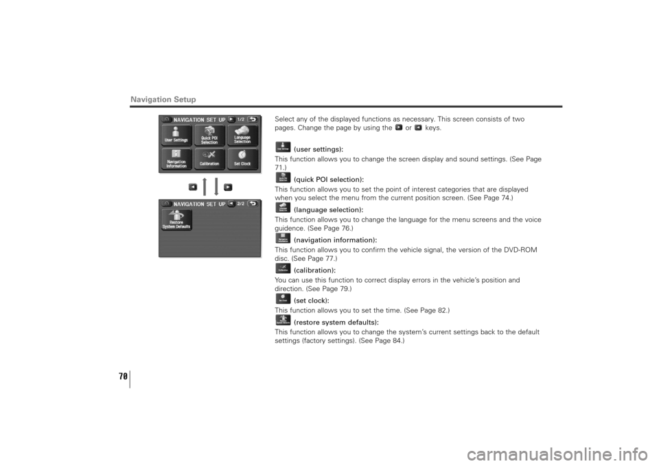 SUBARU TRIBECA 2011 1.G Navigation Manual 70
Select any of the displayed functions as necessary. This screen consists of two
pages. Change the page by using the  or  keys.
(user settings):
This function allows you to change the screen display