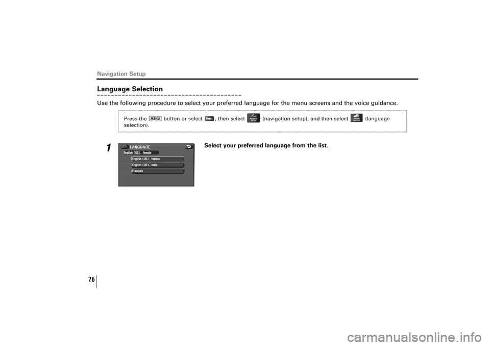 SUBARU TRIBECA 2011 1.G Navigation Manual 76
Navigation SetupLanguage SelectionUse the following procedure to select your preferred language for the menu screens and the voice guidance.
1
Select your preferred language from the list.
Press th