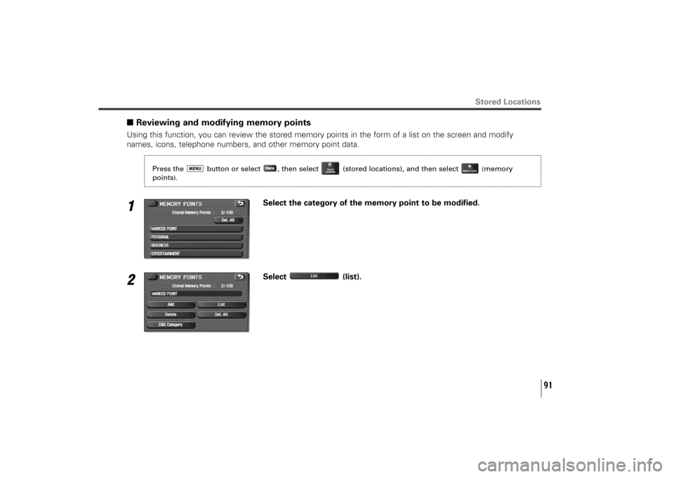 SUBARU TRIBECA 2011 1.G Navigation Manual 91
Stored Locations
■Reviewing and modifying memory points Using this function, you can review the stored memory points in the form of a list on the screen and modify
names, icons, telephone numbers