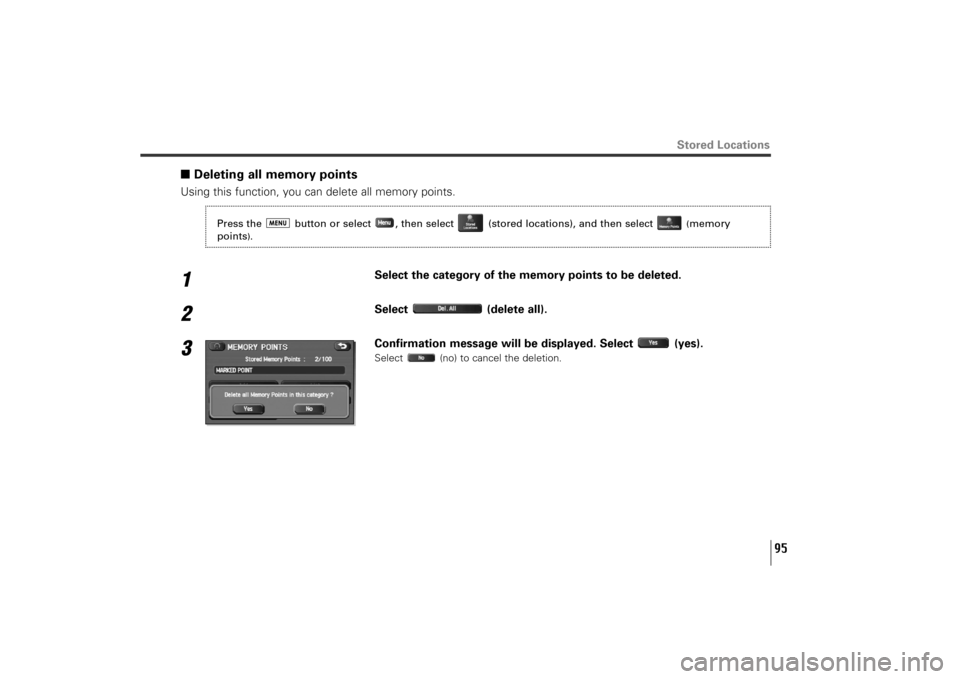 SUBARU TRIBECA 2011 1.G Navigation Manual 95
Stored Locations
■Deleting all memory pointsUsing this function, you can delete all memory points.1
Select the category of the memory points to be deleted.
2
Select (delete all).
3
Confirmation m