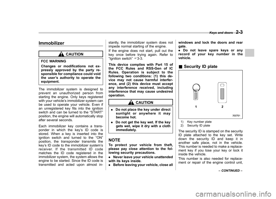 SUBARU TRIBECA 2011 1.G Owners Manual Immobilizer
CAUTION
FCC WARNING 
Changes or modifications not ex- 
pressly approved by the party re-
sponsible for compliance could void
the user ’s authority to operate the
equipment.
The immobiliz