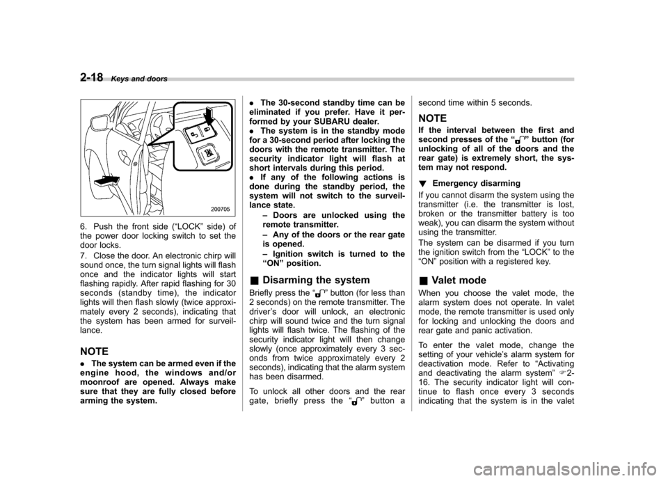 SUBARU TRIBECA 2011 1.G Owners Manual 2-18Keys and doors
6. Push the front side ( “LOCK ”side) of
the power door locking switch to set the
door locks.
7. Close the door. An electronic chirp will
sound once, the turn signal lights w SUBARU TRIBECA 2011 1.G Owners Manual 2-18Keys and doors
6. Push the front side ( “LOCK ”side) of
the power door locking switch to set the
door locks.
7. Close the door. An electronic chirp will
sound once, the turn signal lights w