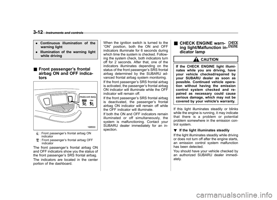 SUBARU TRIBECA 2011 1.G Owners Manual 3-12Instruments and controls
.Continuous illumination of the
warning light
. Illumination of the warning light
while driving
& Front passenger ’s frontal
airbag ON and OFF indica- tors
: Front passe