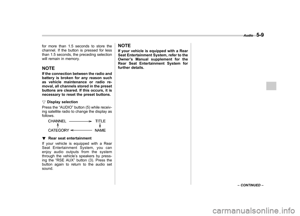 SUBARU TRIBECA 2011 1.G Owners Manual for more than 1.5 seconds to store the 
channel. If the button is pressed for less
than 1.5 seconds, the preceding selection
will remain in memory. NOTE 
If the connection between the radio and 
batte