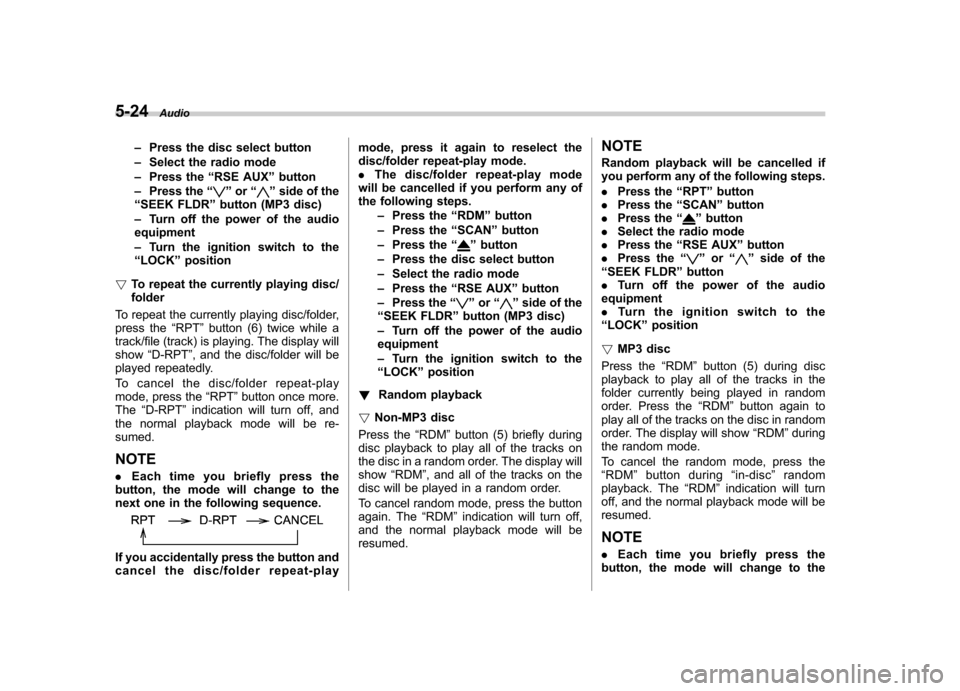 SUBARU TRIBECA 2011 1.G Owners Manual 5-24Audio
– Press the disc select button
– Select the radio mode
– Press the “RSE AUX ”button
– Press the “
”or “”side of the
“ SEEK FLDR ”button (MP3 disc)
– Turn off the po SUBARU TRIBECA 2011 1.G Owners Manual 5-24Audio
– Press the disc select button
– Select the radio mode
– Press the “RSE AUX ”button
– Press the “
”or “”side of the
“ SEEK FLDR ”button (MP3 disc)
– Turn off the po